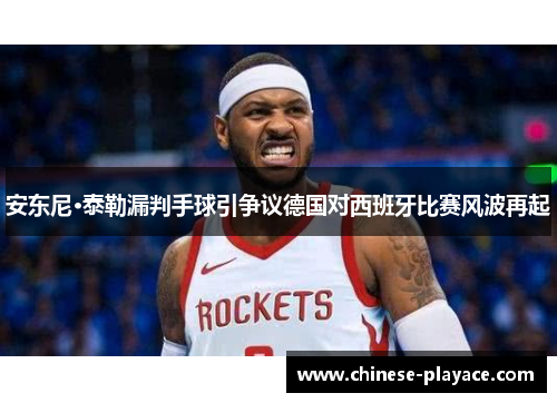 安东尼·泰勒漏判手球引争议德国对西班牙比赛风波再起